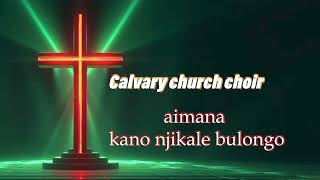 Calvary church Choir Aimana kanonjikale bulongo [upl. by Ahsaetan]