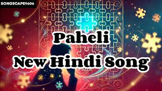 Paheli Song  Hindi Song 2024  SONGSCAPE9606 [upl. by Ynnos]