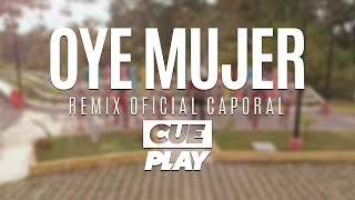 Oye mujer  CUEPLAY Ft Ke Personajes  Remix Oficial Caporal [upl. by Eneja]