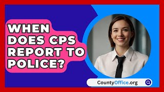 When Does CPS Report To Police  CountyOfficeorg [upl. by Megargee187]