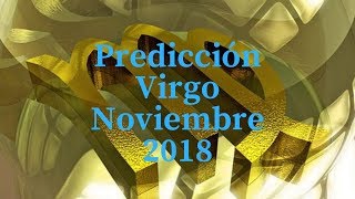 Predicción Virgo Noviembre 2018 paciencia todo lo bueno llega a ti y a los tuyos [upl. by Notsle50]