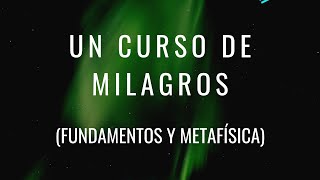 Un Curso de Milagros  Explicado Fundamentos y Metafísica [upl. by Alexander]