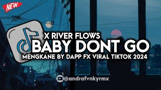 DJ BABY DONT GO X RIVER FLOWS  SLOWED REVERB MENGKANE BY DAPP FX VIRAL TIKTOK 2024 [upl. by Philemol32]