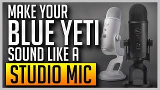 How to Make Your Blue Yeti Sound Like a Professional Studio Mic BEST SETTINGS [upl. by Dilks942]