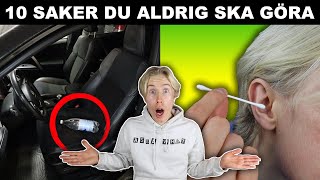 10 SAKER DU ALDRIG SKA GÖRA [upl. by Dorion]