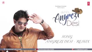 Angrezi Desi  Remix Full Audio Song  Akhil  JSL Singh [upl. by Shirley853]