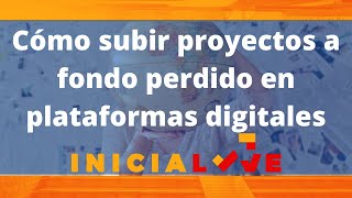 Cómo subir proyectos a fondo perdido en plataformas digitales [upl. by Walton]