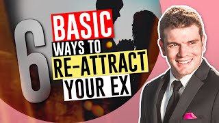 6 Basic Ways To ReAttract Your Ex [upl. by Ocirred114]