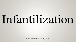 How To Say Infantilization [upl. by Hannus]