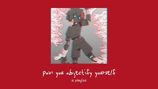 pov you objectify yourself a playlist [upl. by Ammon938]