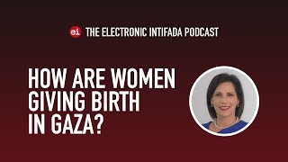 How are women giving birth in Gaza with Laila Baker  EI Podcast [upl. by Roanne233]