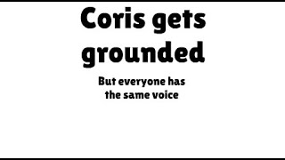 Coris gets grounded but everyone has the same voice [upl. by Plante]