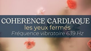 🎵 639Hz en 5 minutes de COHERENCE CARDIAQUE les yeux fermés 🙈 [upl. by Schechter633]