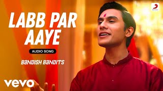 Labb Par Aaye  Bandish Bandits  ShankarEhsaanLoy Javed Ali  Audio Song [upl. by Dlaner]