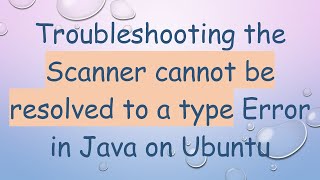 Troubleshooting the Scanner cannot be resolved to a type Error in Java on Ubuntu [upl. by Vashtee143]