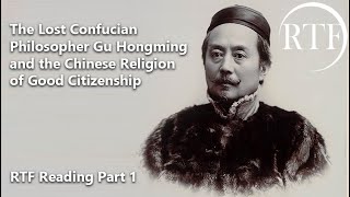 The Lost Confucian Philosopher Gu Hongming and the Chinese Religion of Good Citizenship part 1 [upl. by Jorin]