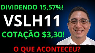 VSLH11  COTAÇÃO DE  320  DIVIDENDO DE 1557  VALE A PENA O QUE ACONTECEU [upl. by Sowell664]