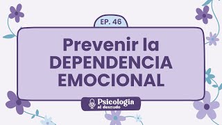 Prevenir la dependencia emocional claves para relaciones sanas  Psicología al Desnudo  T1 E46 [upl. by Courtland842]