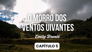 Audiobook  Capítulo 5 📚🎧 O Morro dos Ventos Uivantes  Emily Brontë [upl. by Dorfman]