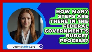 How Many Steps Are There In The Federal Government’s Budget Process  CountyOfficeorg [upl. by Llenyt]