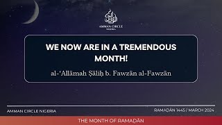 We Are Now In A Tremendous Month  AlʿAllāmah Ṣāliḥ AlFawzān  Ramaḍān [upl. by Odin]