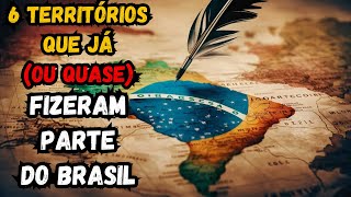 6 Territórios que QUASE ou Já Pertenceram ao BRASIL [upl. by Hanson934]