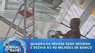 Quadrilha invade rede interna e desvia R 40 milhões de banco  Jornal da Band [upl. by Amby]