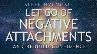 Hypnosis to Let Go of Negative Attachments amp Rebuild Confidence Sleep Meditation Healing [upl. by Whitcomb]