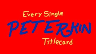 Every Single Peterkin Titlecard [upl. by Chappy652]