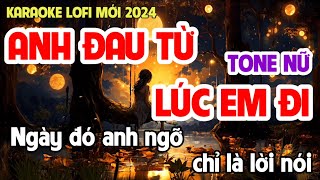 KARAOKE LOFI  ANH ĐAU TỪ LÚC EM ĐI  Karaoke Tone Nữ  Hạ Tone  Beat Mới  Meme Karaoke [upl. by Dannica334]