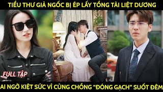 Tiểu thư ngốc bị ép lấy tổng tài liệt dương ai ngờ kiệt sức vì cùng chồng quotđóng gạchquot suốt đêm [upl. by Eruza]