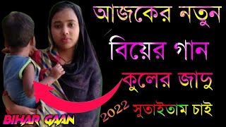 আজকের নতুন বিয়ের গান কুলের জাদু সুতাইতাম চাই 2022 Bihar gaan Biyar geet Biyer gaan Bangla biyar get [upl. by Crandall]