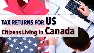 Filing Tax Returns for US Citizens Living in Canada [upl. by Espy826]