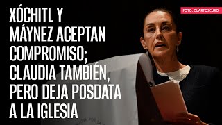 Xóchitl y Máynez aceptan compromiso Claudia también pero deja posdata a la iglesia [upl. by Lodie]