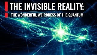 The Invisible Reality The Wonderful Weirdness of the Quantum World [upl. by Haela]