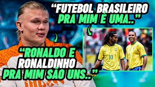 A DECLARAÇÃO IMPRESSIONANTE DE HAALAND SOBRE RONALDO RONALDINHO GAÚCHO E O FUTEBOL BRASILEIRO [upl. by Marlie]