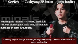 taehyung FF your college crush regretting and missing U when U left him after he reject you harshly [upl. by Stine608]