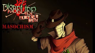 MASOCHISM  DISBELIEF MURDERER PATH  BY MegaloDapper [upl. by Elva]