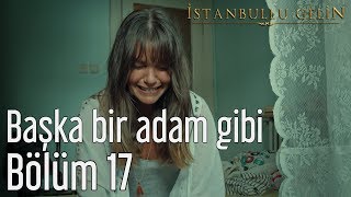 İstanbullu Gelin 17 Bölüm  Başka Bir Adam Gibi [upl. by Westlund380]