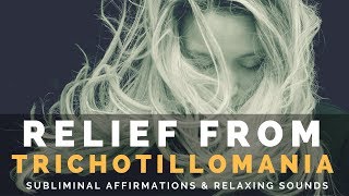 RELIEF FROM TRICHOTILLOMANIA  Subliminal Affirmations to Reduce Symptoms of Hair Pulling Disorder [upl. by Hunter457]