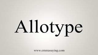 How To Say Allotype [upl. by Nixie]