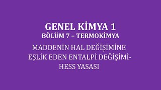 Genel Kimya 1Bölüm 7 Termokimya  Maddenin Hal Değişimine Eşlik Eden Entalpi DeğişimiHess Yasası [upl. by Cr288]