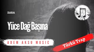 Zara  Yüce Dağ Başına Türkü Remix 2020  Turkish Folk Trap Music [upl. by Afaw]