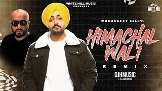 Himachal Wali Remix DJ H Music Kudos  Manavgeet Gill  Ishtar Punjabi [upl. by Sirron]