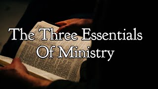 The Three Essentials Of Ministry [upl. by Verile174]