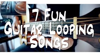 7 FUN guitar LOOPING songs  and HOW TO DO IT [upl. by Eiramanin]