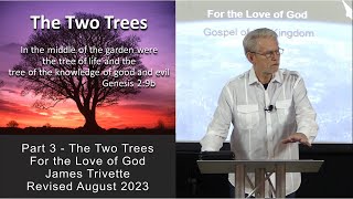 Part 3  The Two Trees – For the Love of God – James Trivette [upl. by Ahsimet]