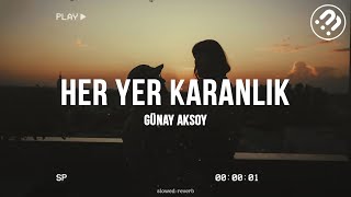 Her Yer Karanlık  Günay Aksoy Slowed  Reverb [upl. by Jeffers749]