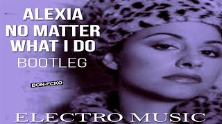 Alexia  No Matter What I Do  Bootleg  Electro music [upl. by Eey198]