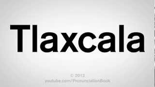 How to Pronounce Tlaxcala [upl. by Ostap]